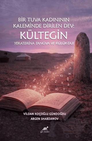 Bir Tuva Kadının Kaleminde Dirilen Dev: Kültegin Yekaterina Tanova ve Külük-Tajı