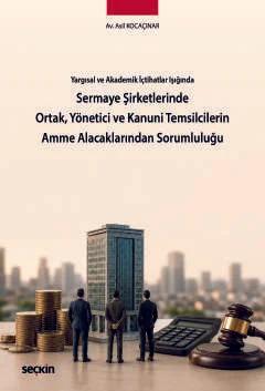 Yargısal ve Akademik İçtihatlar IşığındaSermaye Şirketlerinde Ortak, Yönetici ve Kanuni Temsilcilerin Amme Alacaklarından Sorumluluğu