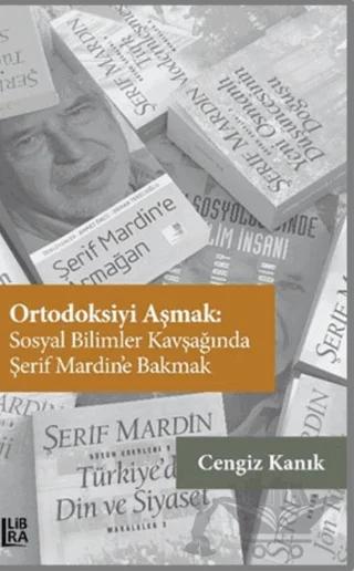Ortodoksiyi Aşmak: Sosyal Bilimler Kavşağında Şerif Mardin’e Bakmak