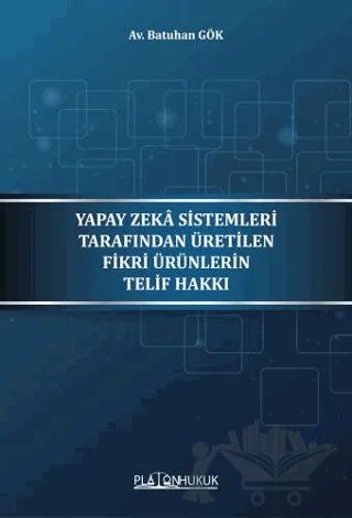 Yapay Zeka Sistemleri Tarafından Üretilen Fikri Ürünlerin Telif Hakkı