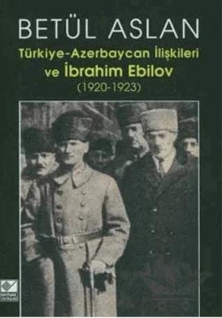 Türkiye-Azerbaycan İlişkileri ve İbrahim Ebilov