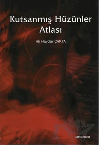 Kutsanmış Hüzünler Atlası – Ali Haydar Çakta – Artshop Yayıncılık kitap kapağı