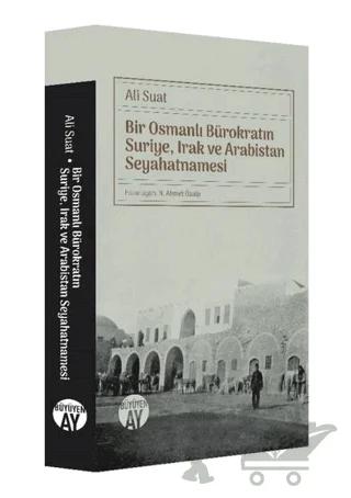 Bir Osmanlı Bürokratın Suriye, Irak ve Arabistan Seyahatnamesi