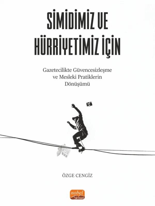 SİMİDİMİZ VE HÜRRİYETİMİZ İÇİN Gazetecilikte Güvencesizleşme ve Mesleki Pratiklerin Dönüşümü