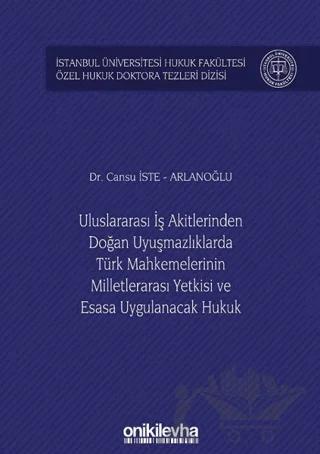 Uluslararası İş Akitlerinden Doğan Uyuşmazlıklarda Türk Mahkemelerinin Milletlerarası Yetkisi ve Esasa Uygulanacak Hukuk