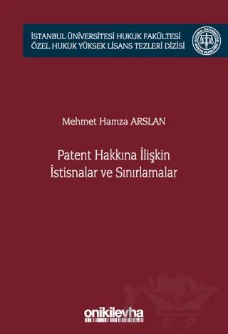 Patent Hakkına İlişkin İstisnalar ve Sınırlamalar İstanbul Üniversitesi Hukuk Fakültesi Özel Hukuk Yüksek Lisans Tezleri Dizisi No: 66