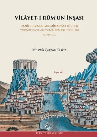 Vilayet-İ Rum'un İnşası Baniler-Vakıflar-Mimari Aktörler Yörgüç Paşa Ailesi'nin Mimari Etkinliği 1429 -1494