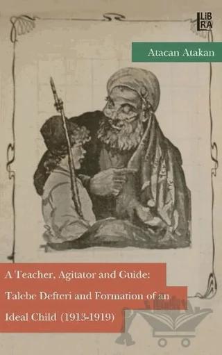 A Teacher, Agitator and Guide: Talebe Defteri and Formation of an Ideal Child (1913-1919)