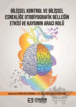 Bilişsel Kontrol ve Bilişsel Esnekliğe Otobiyografik Belleğin Etkisi ve Kaygının Aracı Rolü