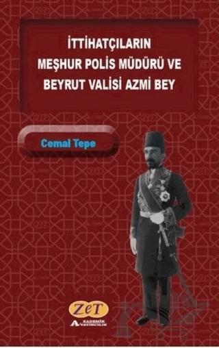 İttihatçıların Meşhur Polis Müdürü ve Beyrut Valisi Azmi Bey – Cemal Tepe – Zet Yayınları kitap kapağı
