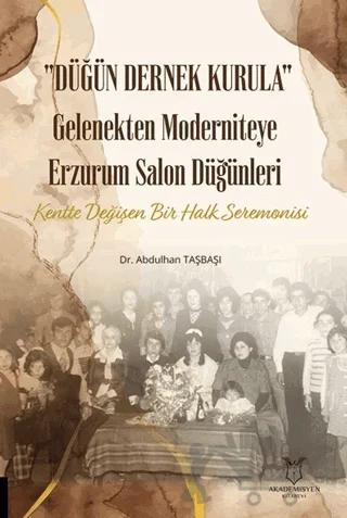Düğün Dernek Kurula Gelenekten Moderniteye Erzurum Salon Düğünleri Kentte Değişen Bir Halk Seremonisi