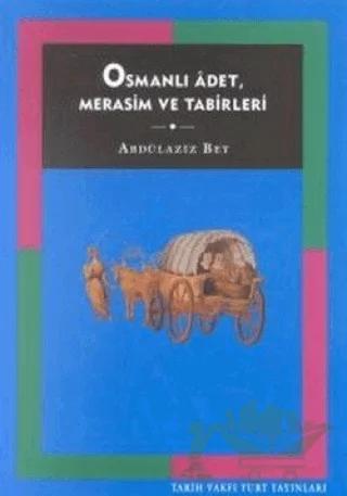 Osmanlı Adet, Merasim ve Tabirleri – Abdülaziz Bey – Tarih Vakfı Yurt Yayınları kitap kapağı