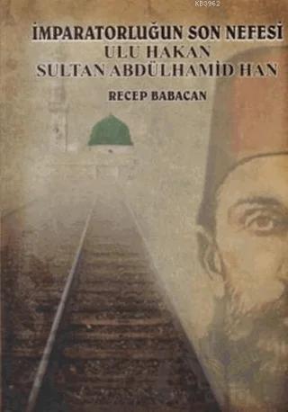 İmparatorluğun Son Nefesi Ulu Hakan Sultan Abdülhamid Han