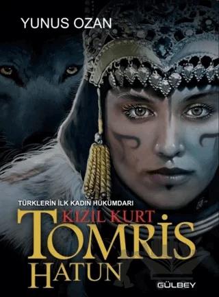 Tomris Hatun - Türklerin İlk Kadın Hükümdarı Kızıl Kurt