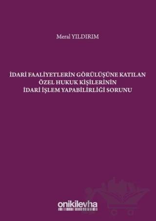 İdari Faaliyetlerin Görülüşüne Katılan Özel Hukuk Kişilerinin İdari İşlem Yapabilirliği Sorunu