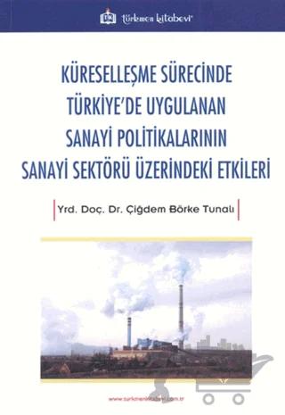 Küreselleşme Sürecinde Türkiye'de Uygulanan Sanayi Politikalarının Sanayi Sektörü Üzerindeki Etkiler
