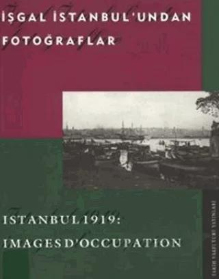 İşgal İstanbul’undan Fotoğraflar Istanbul 1919: Images D’Occupation