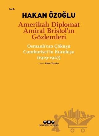 Amerikalı Diplomat Amiral Bristol’ın Gözlemleri - Osmanlı'nın Çöküşü Cumhuriyet’in Kuruluşu (1919-1927)