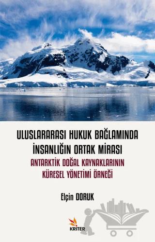 Uluslararası Hukuk Bağlamında İnsanlığın Ortak Mirası: Antarktik Doğal Kaynaklarının Küresel Yönetimi Örneği