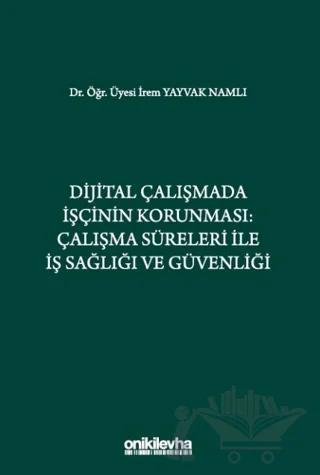 Dijital Çalışmada İşçinin Korunması: Çalışma Süreleri ile İş Sağlığı ve Güvenliği