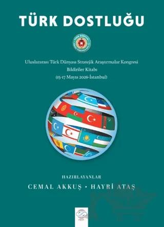 Türk Dostluğu - Uluslararası Türk Dünyası Stratejik Araştırmalar Kongresi Bildiriler Kitabı (15-17 Mayıs 2026 - İstanbul)