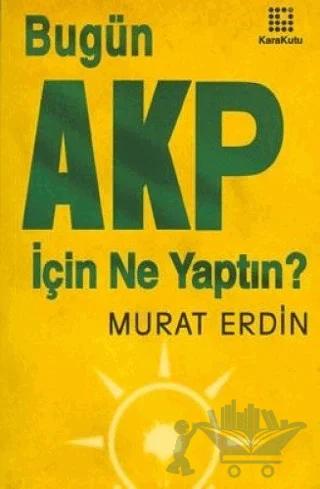 Bugün AKP İçin Ne Yaptın?