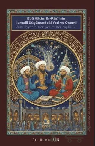 Ebu Hatim Er-Razi’nin İsmaili Düşüncedeki Yeri ve Önemi