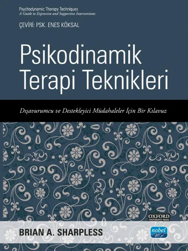 PSİKODİNAMİK TERAPİ TEKNİKLERİ - Dışavurumcu ve Destekleyici Müdahaleler İçin Bir Kılavuz / Psychodynamic Therapy Techniques - A Guide To Expressive And Supportive Interventions
