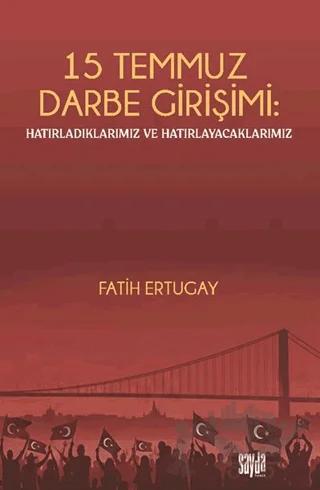 15 Temmuz Darbe Girişimi: Hatırladıklarımız ve Hatırlayacaklarımız