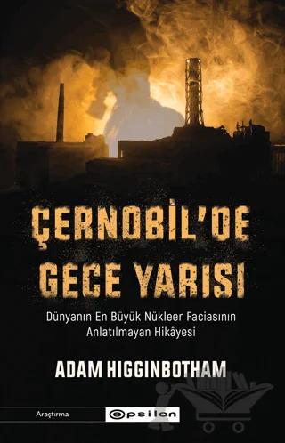 Çernobil'de Gece Yarısı: Dünyanın En Büyük Nükleer Faciasının Anlatılmayan Hikayesi
