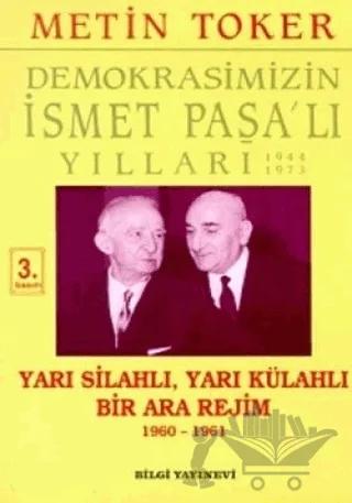 Demokrasimizin İsmet Paşa'lı Yılları 1944-1973 Cilt: 5 Yarı Silahlı, Yarı Külahlı Bir Ara Rejim 1960-1961