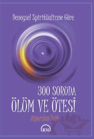 Deneysel Spiritüalizme Göre: 300 Soruda Ölüm ve Ötesi