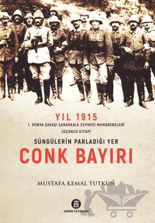 Yıl 1915 1. Dünya Savaşı Çanakkale Cephesi Muharebeleri (Üçüncü Kitap) - Süngülerin Parladığı Yer Conk Bayırı – Mustafa Kemal Tutkun – Çıkrık Yayınları kitap kapağı