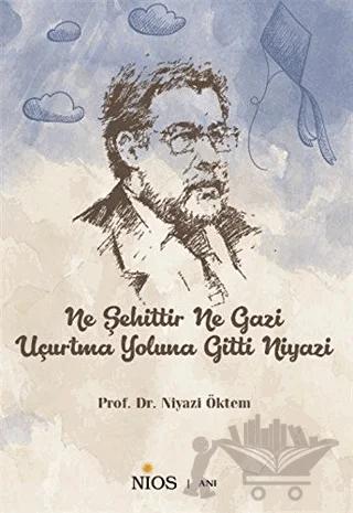 Ne Şehittir Ne Gazi Uçurtma Yoluna Gitti Niyazi