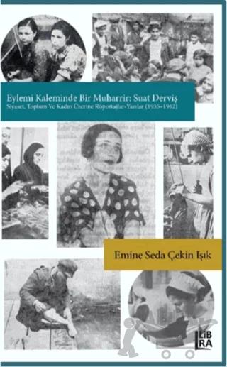 Eylemi Kaleminde Bir Muharrir: Suat Derviş (Siyaset, Toplum ve Kadın Üzerine röportajlar - Yazılar) 1935-1942