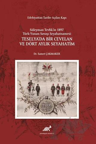 Edebiyattan Tarihe Açılan Kapı - Süleyman Tevfik’in 1987 Türk-Yunan Savaşı Seyahatnamesi: Teselya’da