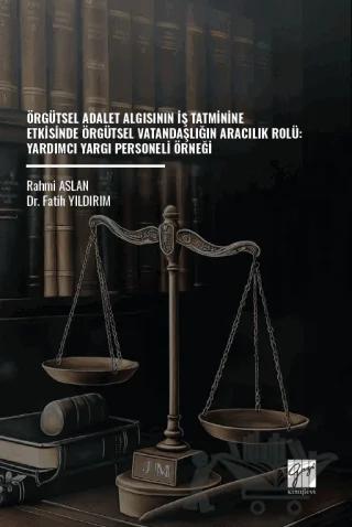 Örgütsel Adalet Algısının İş Tatminine Etkisinde Örgütsel Vatandaşlığın Aracılık Rolü: Yardımcı Yargı Personeli Örneği