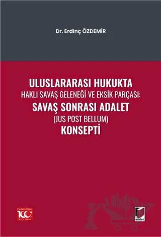 Uluslararası Hukukta Haklı Savaş Geleneği Ve Eksik Parçası: Savaş Sonrası Adalet (Jus Post Bellum) Konsepti
