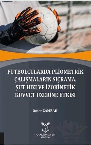 Futbolcularda Pliometrik Çalışmaların Sıçrama Şut Hızı ve İzokinetik Kuvvet Üzerine Etkisi