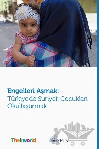 Engelleri Aşmak: Türkiye’de Suriyeli Çocukları Okullaştırmak