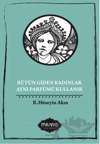 Bütün Giden Kadınlar Aynı Parfümü Kullanır – Hüseyin Akın – Parafiks Yayınevi kitap kapağı