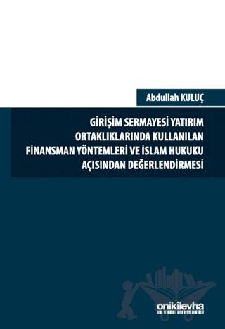 Girişim Sermayesi Yatırım Ortaklıklarında Kullanılan Finansman Yöntemleri ve İslam Hukuku Açısından Değerlendirmesi