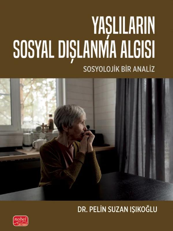 YAŞLILARIN SOSYAL DIŞLANMA ALGISI - Sosyolojik Bir Analiz