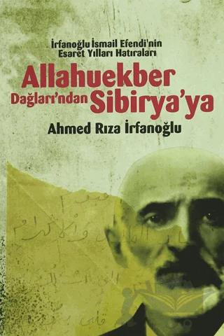 Allahuekber Dağları'ndan Sibirya'ya - İrfanoglu İsmail Efendi'nin Esaret Yılları Hatıraları