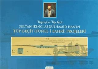 Boğaziçi'ne Tüp Geçit Sultan İkinci Abdülhamid Han’ın Tüp Geçit (Tünel- i Bahri ) Projeleri