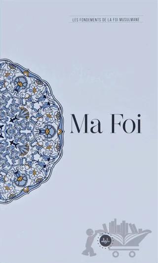 Ma Foi Les Fondements De La Foi Musulmane (Temel İslam Bilgileri İnancım) Fransızca