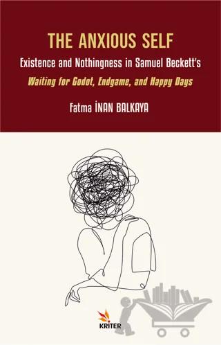 The Anxious Self: Existence and Nothingness in Samuel Beckett’s Waiting for Godot, Endgame, and Happy Days