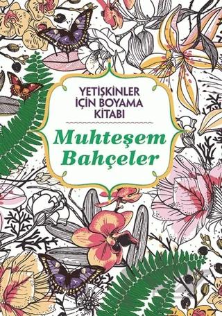 Muhteşem Bahçeler - Yetişkinler İçin Boyama Kitabı