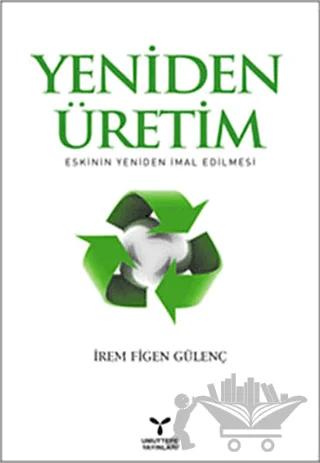 Yeniden Üretim: Eskinin Yeniden İmal Edilmesi
