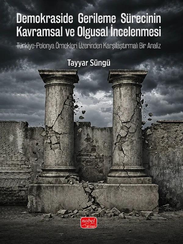 DEMOKRASİDE GERİLEME SÜRECİNİN KAVRAMSAL VE OLGUSAL İNCELENMESİ - Türkiye-Polonya Örnekleri Üzerinden Karşılaştırmalı Bir Analiz